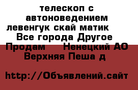 телескоп с автоноведением левенгук скай матик 127 - Все города Другое » Продам   . Ненецкий АО,Верхняя Пеша д.